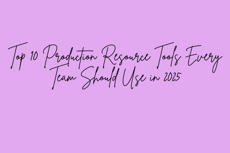 Top 10 Production Resource Tools Every Team Should Use in 2025