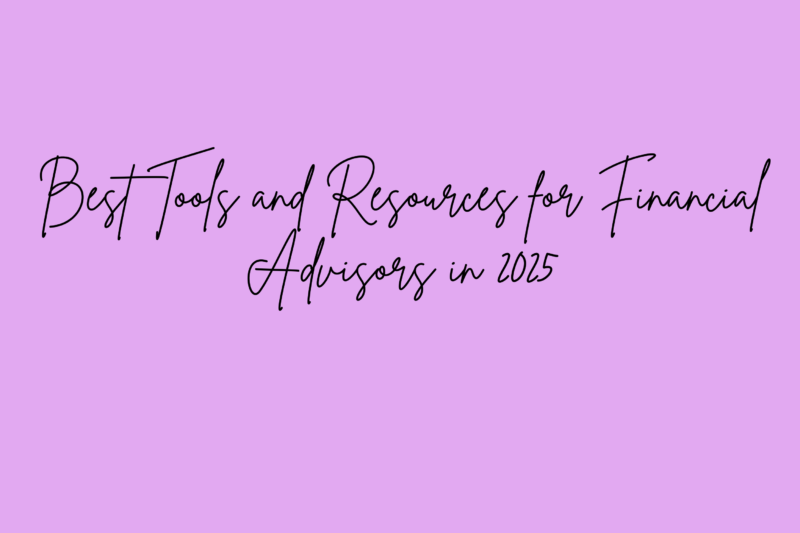 Best Tools and Resources for Financial Advisors in 2025