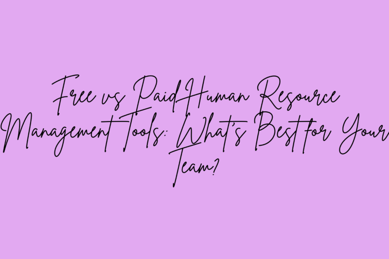 Free vs Paid Human Resource Management Tools: What’s Best for Your Team?