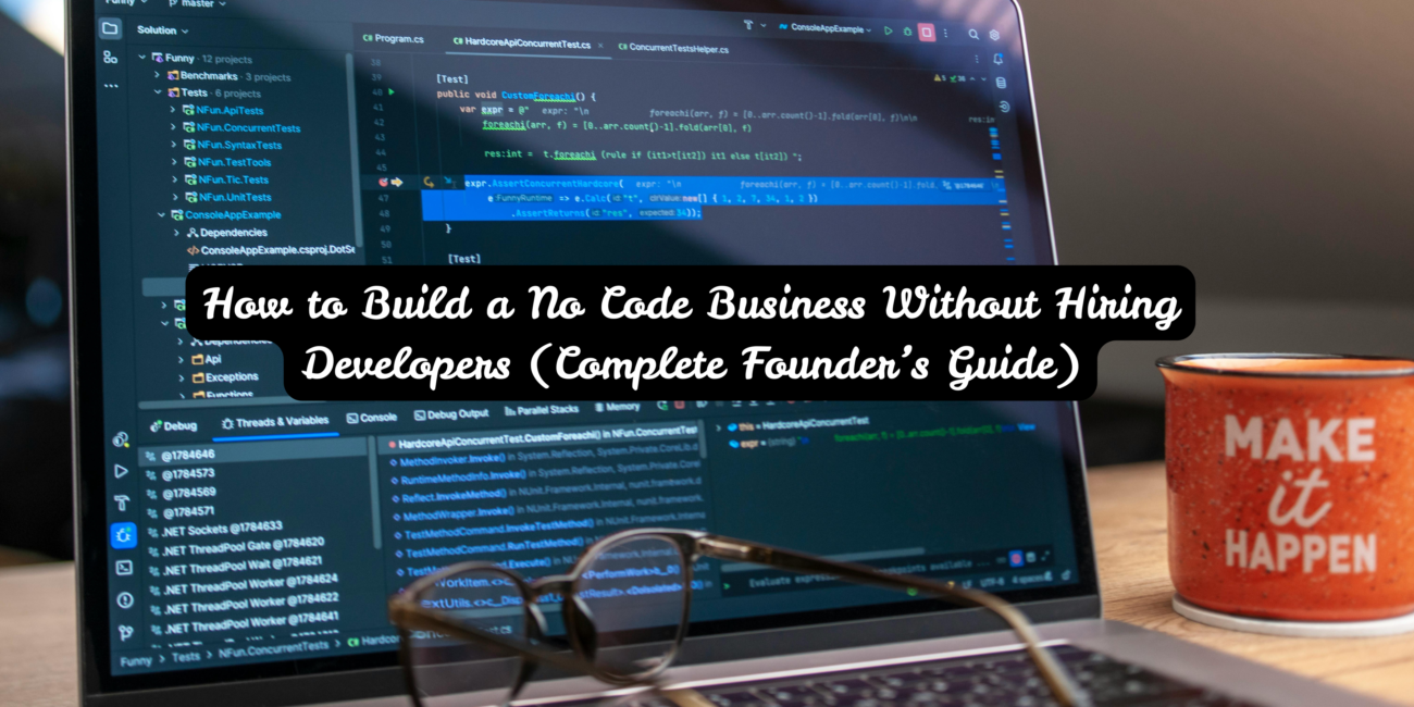 How to Build a No Code Business Without Hiring Developers (Complete Founder’s Guide)