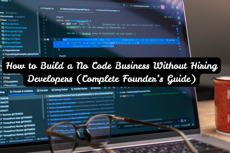 How to Build a No Code Business Without Hiring Developers (Complete Founder’s Guide)