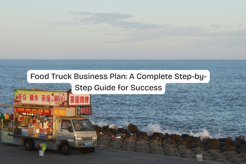 Food Truck Business Plan: A Complete Step-by-Step Guide for Success