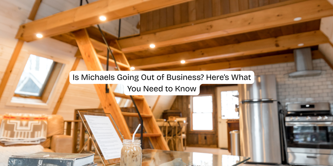 Is Michaels Going Out of Business? Here’s What You Need to Know