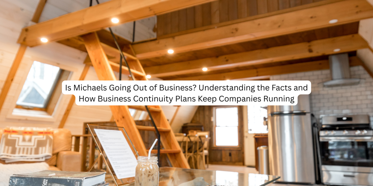 Is Michaels Going Out of Business? Understanding the Facts and How Business Continuity Plans Keep Companies Running
