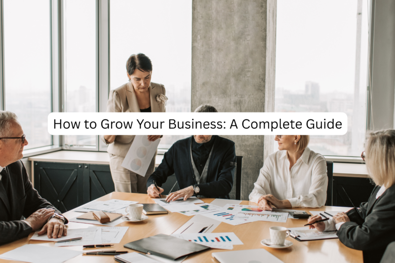How to Grow Your Business: A Complete Guide