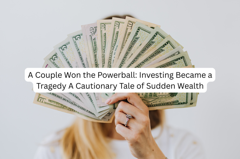 A Couple Won the Powerball: Investing Became a Tragedy A Cautionary Tale of Sudden Wealth
