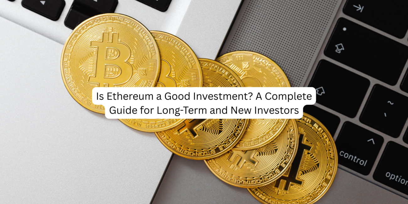 Is Ethereum a Good Investment? A Complete Guide for Long-Term and New Investors