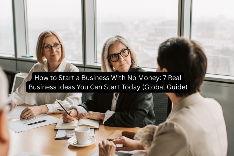 How to Start a Business With No Money: 7 Real Business Ideas You Can Start Today (Global Guide)