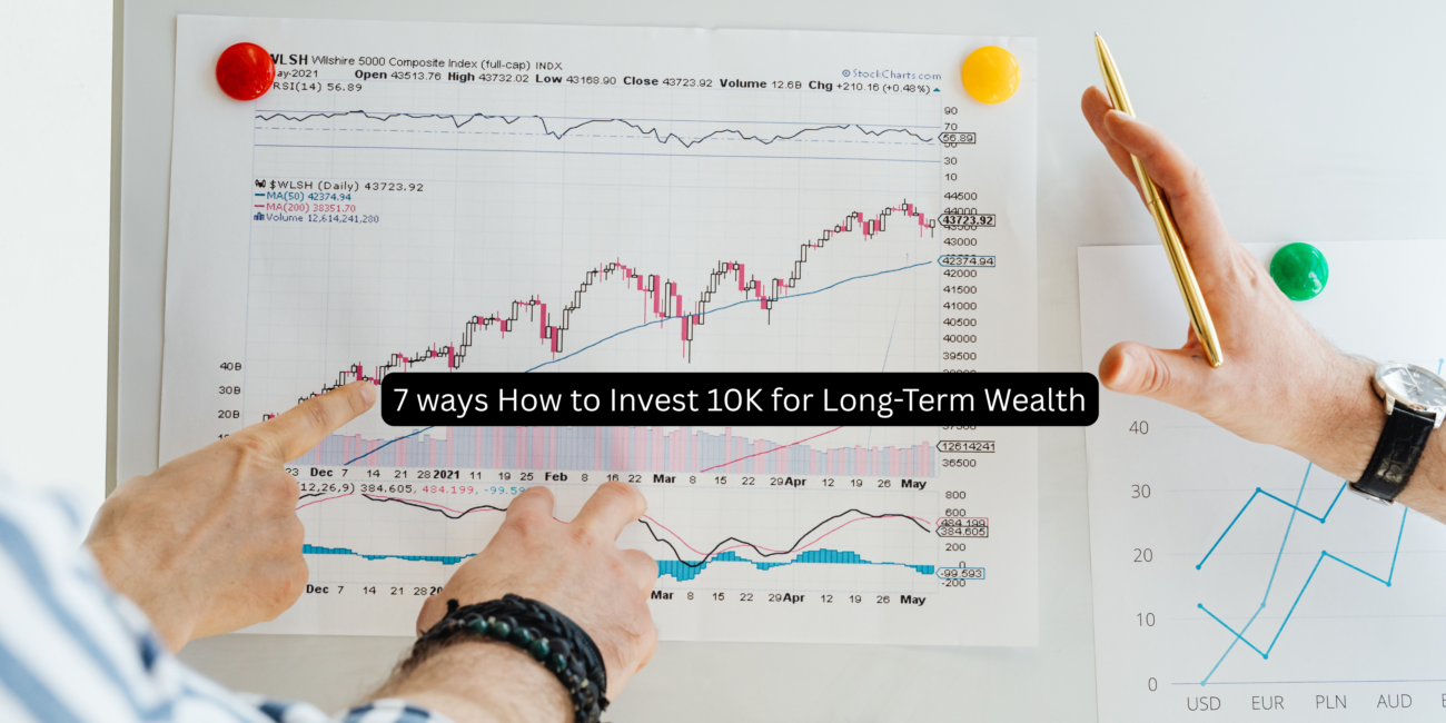 7 ways How to Invest 10K for Long-Term Wealth